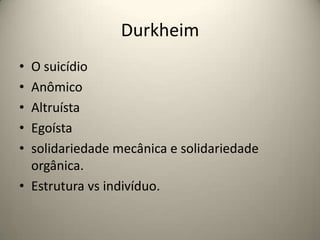 DurkheimO suicídioAnômicoAltruístaEgoísta solidariedade mecânica e solidariedade orgânica. Estrutura vs indivíduo.