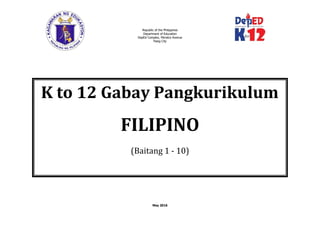 Republic of the Philippines
Department of Education
DepEd Complex, Meralco Avenue
Pasig City
K to 12 Gabay Pangkurikulum
FILIPINO
(Baitang 1 - 10)
May 2016
 