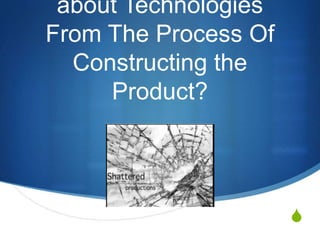 What Have You Learnt about Technologies From The Process Of Constructing the Product? 