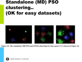 Standalone (MD) PSO
clustering..
(OK for easy datasets)
 