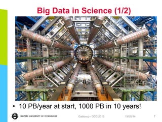Big Data in Science (1/2)
•  10 PB/year at start, 1000 PB in 10 years!
19/05/14Gabbouj – GCC 2013 7
 