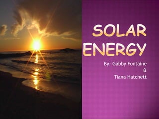 Solar Energy By: Gabby Fontaine  & TianaHatchett 
