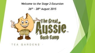 Welcome to the Stage 2 Excursion
26th – 28th August 2015
 