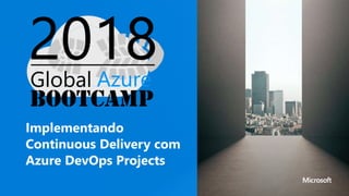 Implementando
Continuous Delivery com
Azure DevOps Projects
 