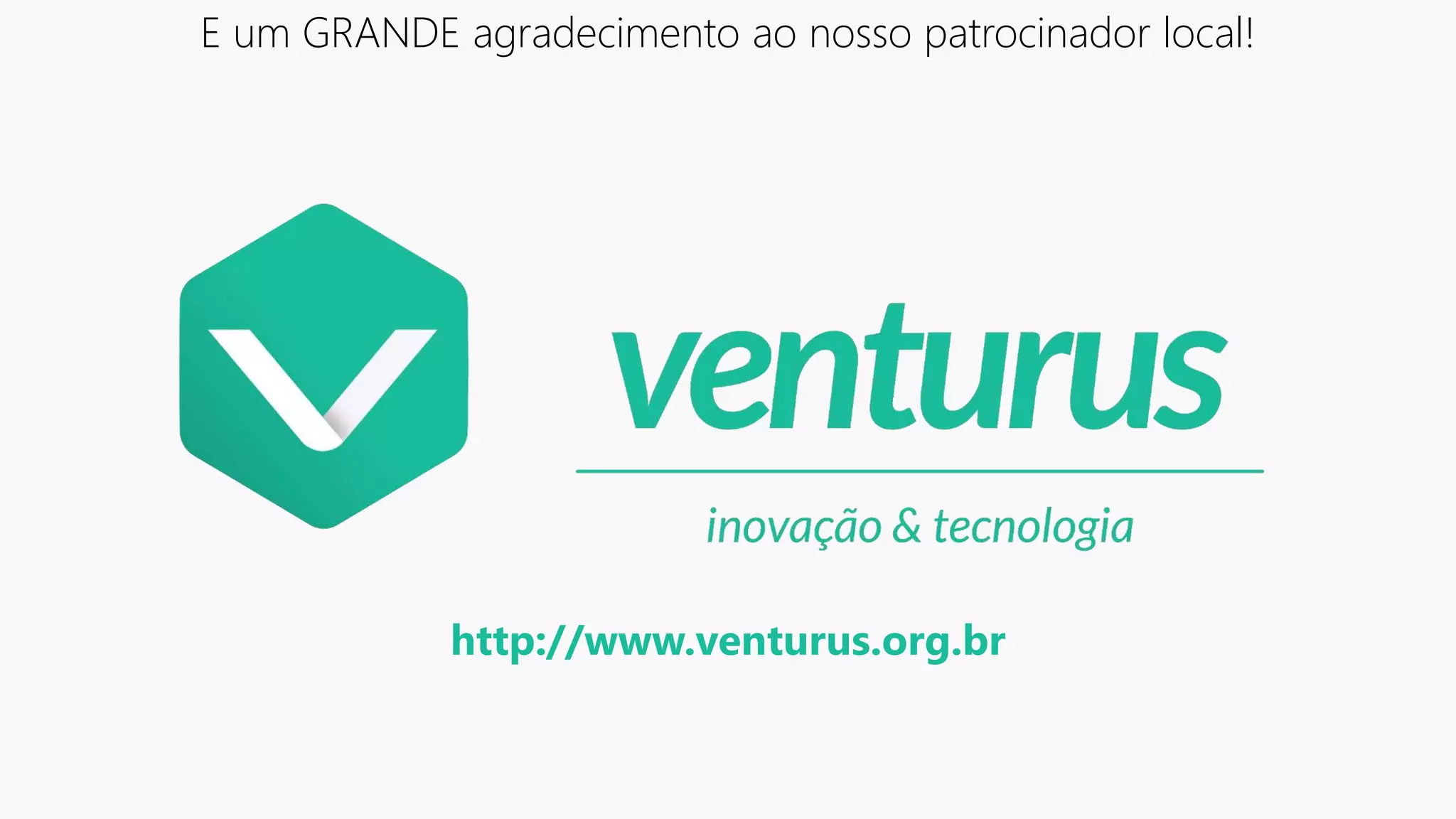E um GRANDE agradecimento ao nosso patrocinador local!
http://www.venturus.org.br
 