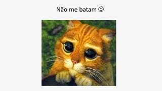 Não me batam 
 