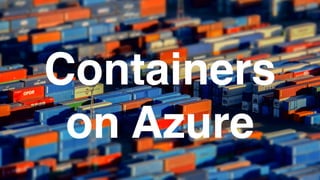Containers
on Azure
 
