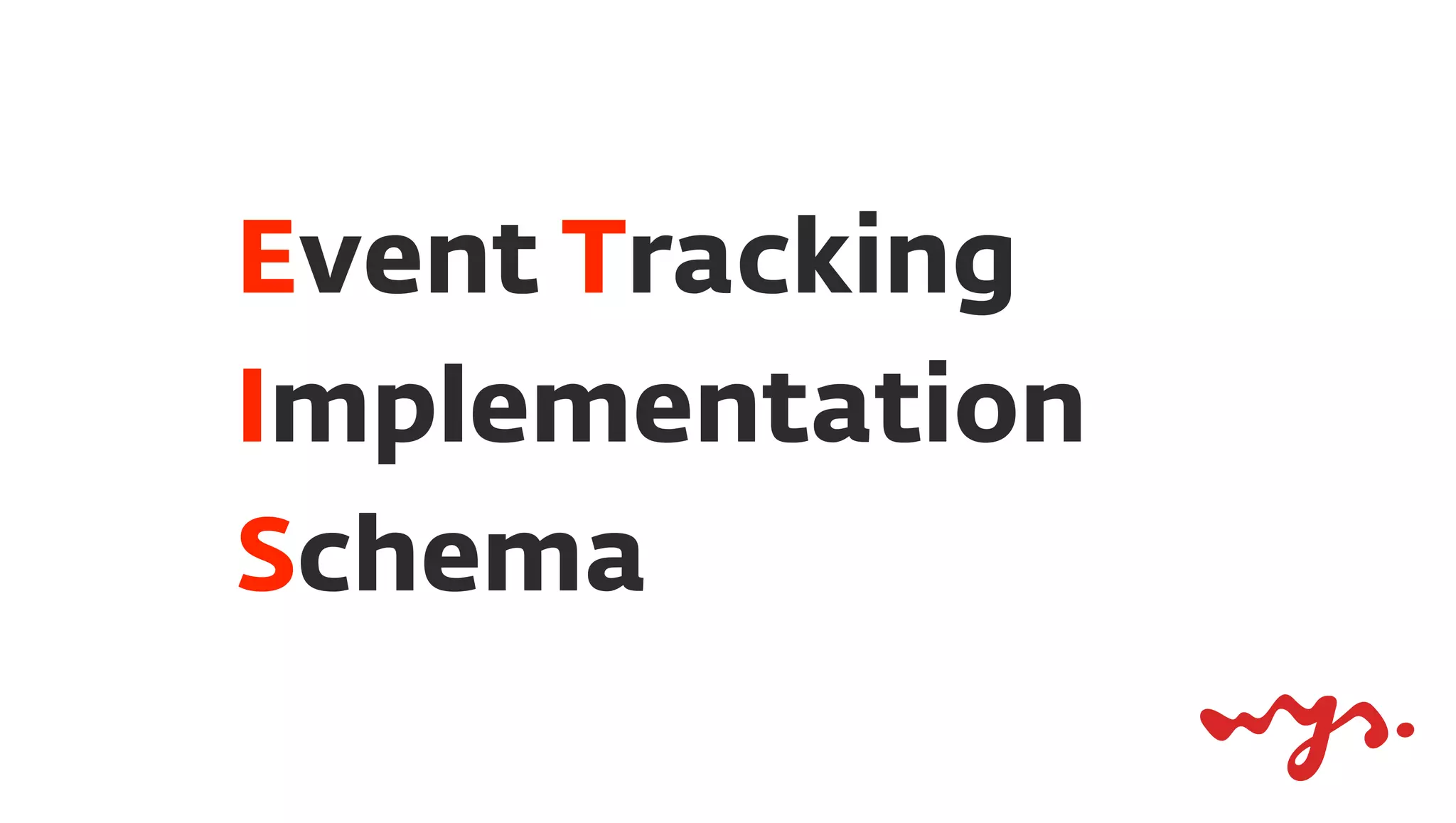 Event Tracking
Implementation
Schema
 
