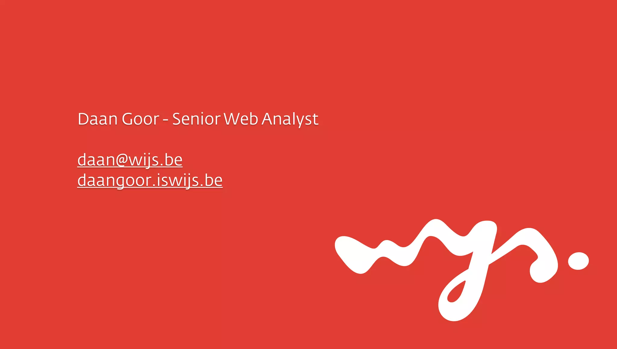 Daan Goor - Senior Web Analyst

daan@wijs.be
daangoor.iswijs.be
 