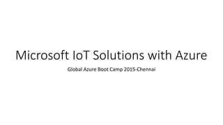 Microsoft IoT Solutions with Azure
Global Azure Boot Camp 2015-Chennai
 