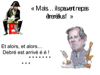 « Mais… ils peuvent ne pas être réélus ! » Et alors, et alors…  Debré est arrivé é é !  * * * * * * * * * *  * * * * * * * * 