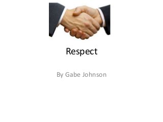 Respect 
By Gabe Johnson 
 
