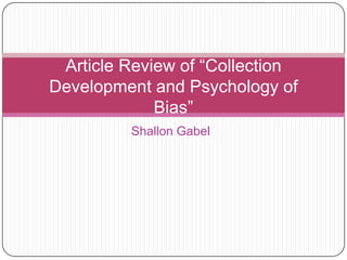 Article Review of “Collection
Development and Psychology of
Bias”
Shallon Gabel

 