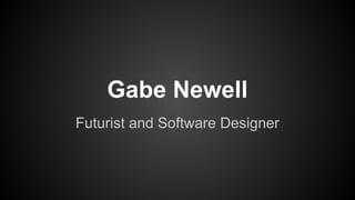 Gabe Newell
Futurist and Software Designer

 