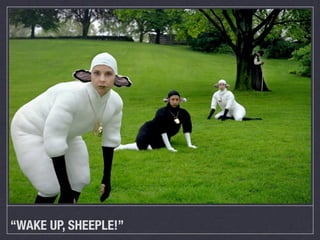 “WAKE UP, SHEEPLE!”
 