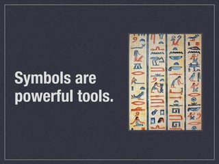 Symbols are
powerful tools.
 