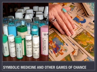 SYMBOLIC MEDICINE AND OTHER GAMES OF CHANCE
 