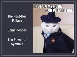 The Post-Hoc
   Fallacy

Coincidences

The Power of
  Symbols
 