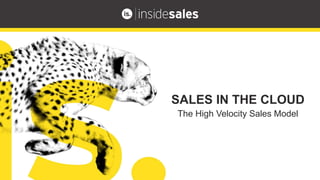 The High Velocity Sales Model
SALES IN THE CLOUD
 