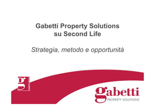 Gabetti Property Solutions
      su Second Life

Strategia, metodo e opportunità