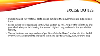 ISSUES/RISKS/CHALLENGES (CONT.)
• 7 Mar 2014 - A beer brand that could make a bigger threat to GAB's brands is the
Tsingtao beer. The Chinese based company, Tsingtao Brewery Co Ltd, has set up its
first overseas plant in Bangkok, Thailand as a significant step towards globalisation
for its brand
• Contrabands – a rising concern
• Muted by duty hike
• Competition from cheap foreign beers.
 