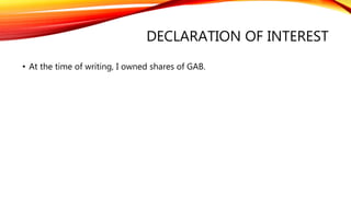 DECLARATION OF INTEREST
• At the time of writing, I owned shares of GAB.
 