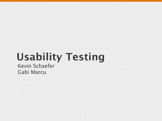 Usability Testing
Kevin Schaefer
Gabi Marcu
 