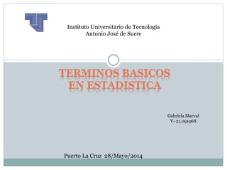 Instituto Universitario de Tecnología
Antonio José de Sucre
Puerto La Cruz 28/Mayo/2014
Gabriela Marval
V- 21.091968
 