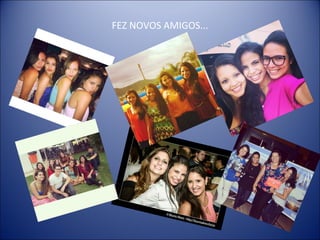 FEZ NOVOS AMIGOS...
 