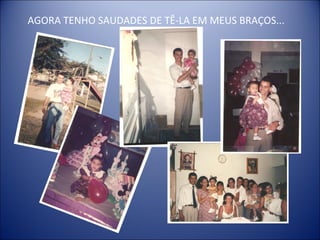AGORA TENHO SAUDADES DE TÊ-LA EM MEUS BRAÇOS...
 
