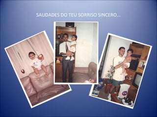 SAUDADES DO TEU SORRISO SINCERO...
 