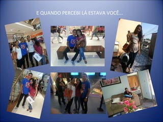 E QUANDO PERCEBI LÁ ESTAVA VOCÊ...
 