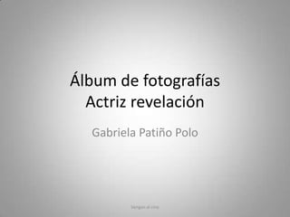 Álbum de fotografías
  Actriz revelación
  Gabriela Patiño Polo




         Vengan al cine
 