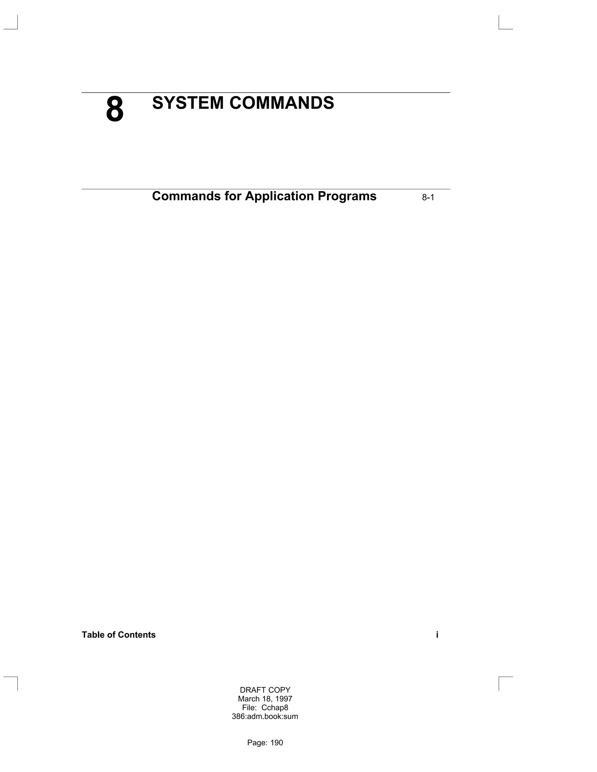 8 SYSTEM COMMANDS
Commands for Application Programs 8-1
Table of Contents i
DRAFT COPY
March 18, 1997
File: Cchap8
386:adm.book:sum
Page: 190
 