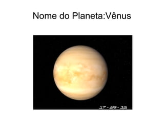 Nome do Planeta:Vênus
 