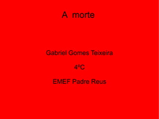 A  morte  Gabriel Gomes Teixeira 4ºC EMEF Padre Reus 