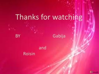 Thanks for watching
BY Gabija
and
Roisin
 