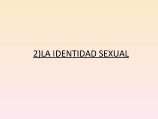 2)LA IDENTIDAD SEXUAL 