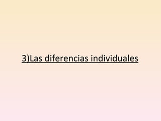 3)Las diferencias individuales 