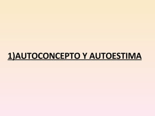 1)AUTOCONCEPTO Y AUTOESTIMA 