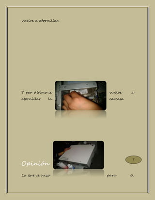 vuelve a atornillar.
Y por último se vuelve a
atornillar la carcasa
Opinión
Lo que se hizo para el
2