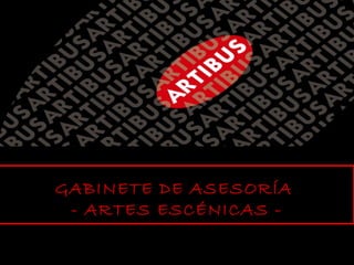 GABINETE DE ASESORÍA
 - ARTES ESCÉNICAS -
 