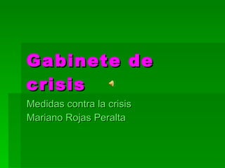 Gabinete de crisis Medidas contra la crisis Mariano Rojas Peralta 