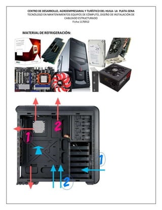 CENTRO DE DESARROLLO, AGROEMPRESARIAL Y TURÍSTICO DEL HUILA- LA PLATA-SENA
TECNÓLOGO EN MANTENIMIENTOS EQUIPOS DE CÓMPUTO, DISEÑO DE INSTALACIÓN DE
CABLEADO ESTRUCTURADO
Ficha 1176912
MATERIAL DEREFRIGERACIÓN:
 
