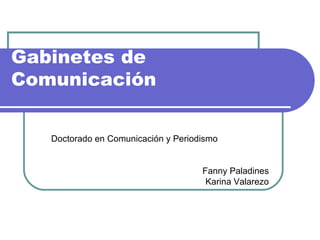 Gabinetes de Comunicación  Doctorado en Comunicación y Periodismo Fanny Paladines Karina Valarezo 