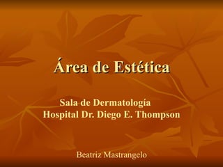 Área de Estética Sala de Dermatología  Hospital Dr. Diego E. Thompson Beatriz Mastrangelo 