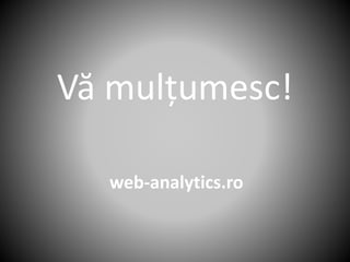 web-analytics.ro
Vă mulțumesc!
 