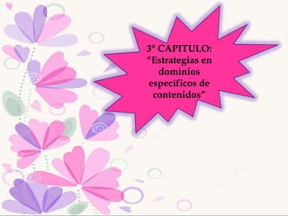 3° CAPITULO:
“Estrategias en
dominios
específicos de
contenidos”
 