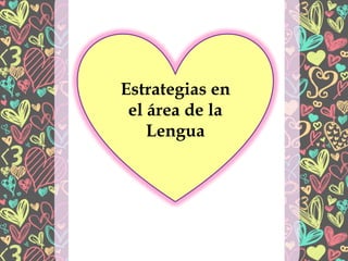 Estrategias en
el área de la
Lengua
 