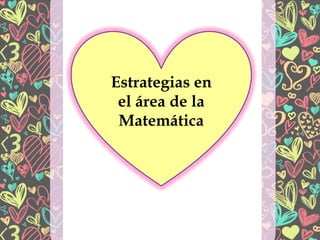 Estrategias en
el área de la
Matemática
 